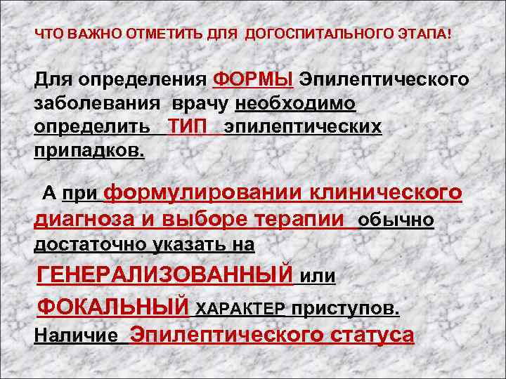  ЧТО ВАЖНО ОТМЕТИТЬ ДЛЯ ДОГОСПИТАЛЬНОГО ЭТАПА! Для определения ФОРМЫ Эпилептического заболевания врачу необходимо