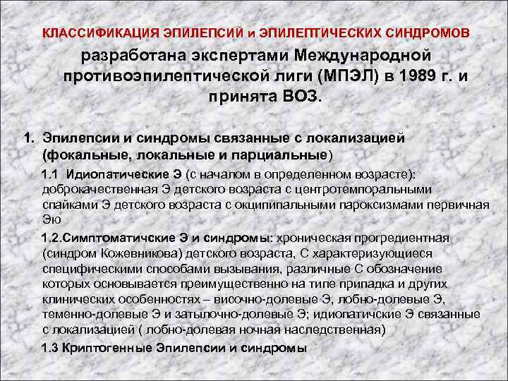 КЛАССИФИКАЦИЯ ЭПИЛЕПСИЙ и ЭПИЛЕПТИЧЕСКИХ СИНДРОМОВ разработана экспертами Международной противоэпилептической лиги (МПЭЛ) в 1989 г.