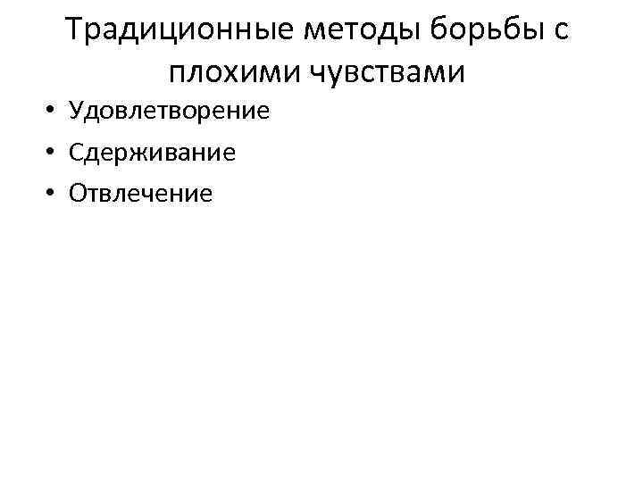 Традиционные методы борьбы с плохими чувствами • Удовлетворение • Сдерживание • Отвлечение 