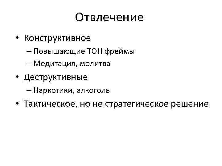 Отвлечение • Конструктивное – Повышающие ТОН фреймы – Медитация, молитва • Деструктивные – Наркотики,