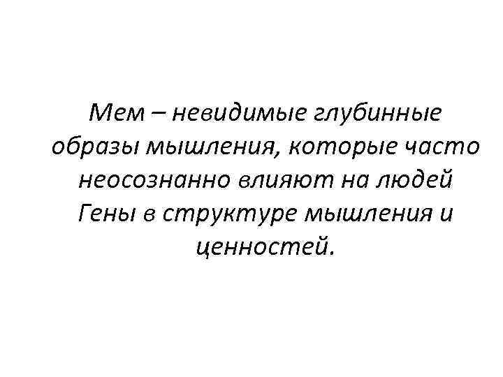 Мем – невидимые глубинные образы мышления, которые часто неосознанно влияют на людей Гены в