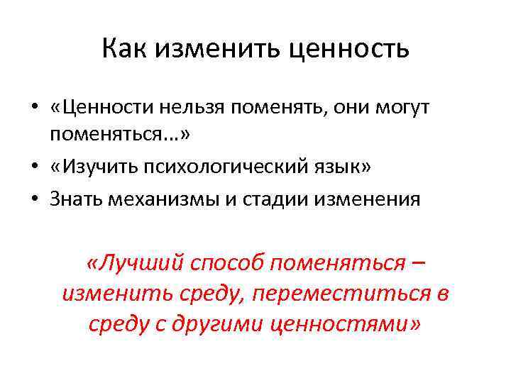 Как изменить ценность • «Ценности нельзя поменять, они могут поменяться…» • «Изучить психологический язык»