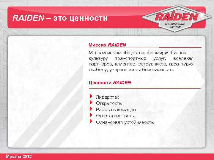 RAIDEN – это ценности Миссия RAIDEN Мы развиваем общество, формируя бизнес культуру транспортных услуг,