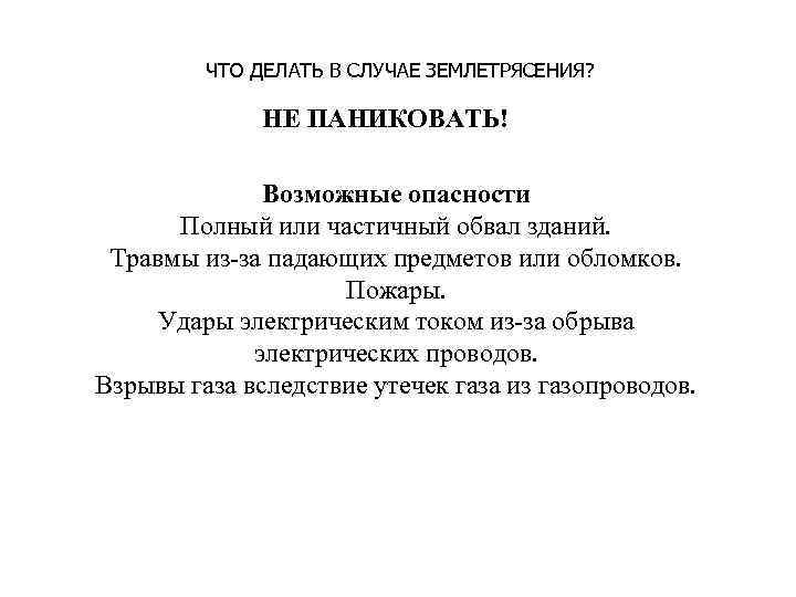 ЧТО ДЕЛАТЬ В СЛУЧАЕ ЗЕМЛЕТРЯСЕНИЯ? НЕ ПАНИКОВАТЬ! Возможные опасности Полный или частичный обвал зданий.