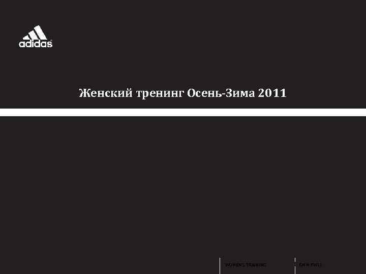 BRAND MARKETING FALL / WINTER 2011 Женский тренинг Осень-Зима 2011 WOMEN’S TRAINING GMM FW
