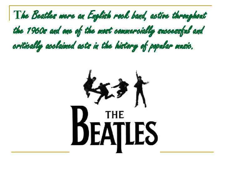 Тhe Beatles were an English rock band, active throughout the 1960 s and one