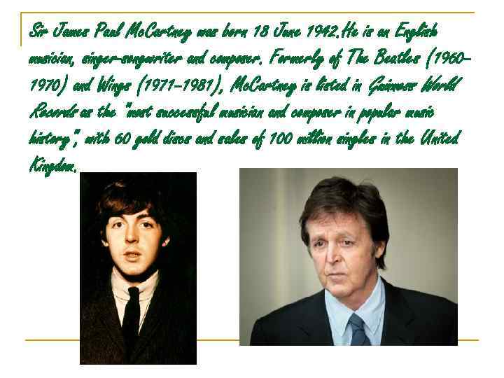Sir James Paul Mc. Cartney was born 18 June 1942. He is an English