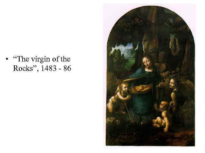  • “The virgin of the Rocks”, 1483 - 86 