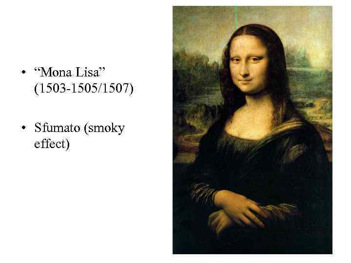  • “Mona Lisa” (1503 -1505/1507) • Sfumato (smoky effect) 