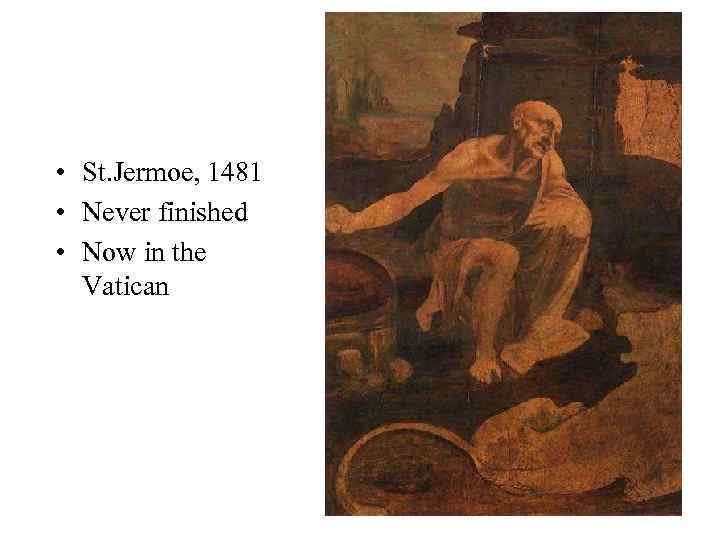  • St. Jermoe, 1481 • Never finished • Now in the Vatican 