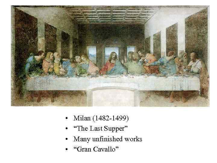  • • Milan (1482 -1499) “The Last Supper” Many unfinished works “Gran Cavallo”