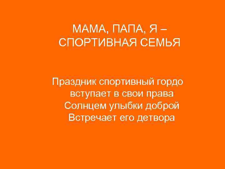 МАМА, ПАПА, Я – СПОРТИВНАЯ СЕМЬЯ Праздник спортивный гордо вступает в свои права Солнцем