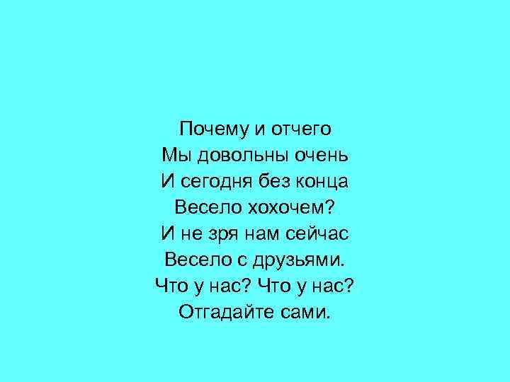  Почему и отчего Мы довольны очень И сегодня без конца Весело хохочем? И