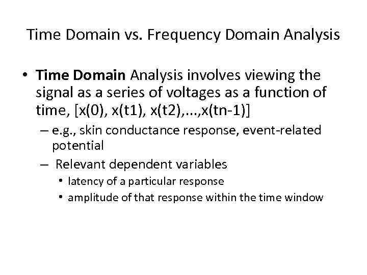 Time Domain vs. Frequency Domain Analysis • Time Domain Analysis involves viewing the signal