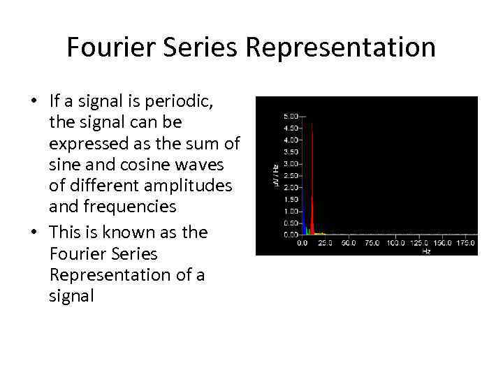 Fourier Series Representation • If a signal is periodic, the signal can be expressed