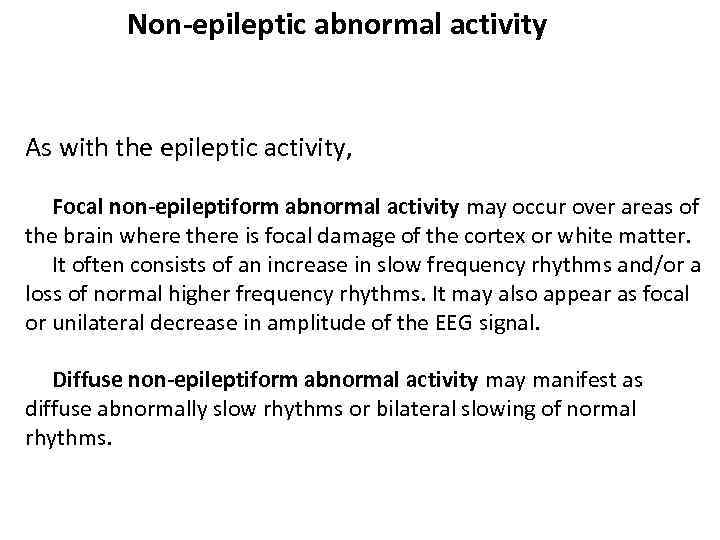 Non-epileptic abnormal activity As with the epileptic activity, Focal non-epileptiform abnormal activity may occur