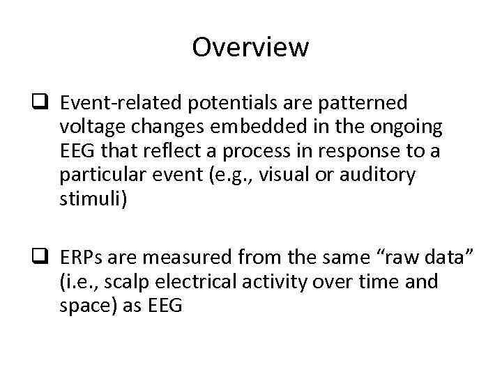 Overview q Event-related potentials are patterned voltage changes embedded in the ongoing EEG that