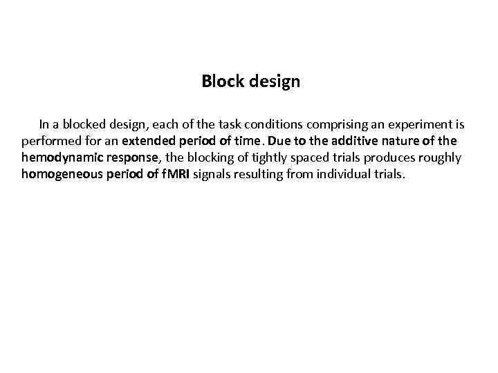  Block design In a blocked design, each of the task conditions comprising an