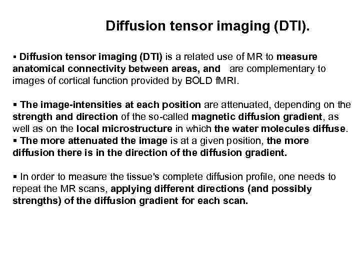 Diffusion tensor imaging (DTI). § Diffusion tensor imaging (DTI) is a related use of