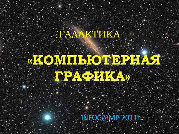ГАЛАКТИКА «КОМПЬЮТЕРНАЯ ГРАФИКА» INFOC@MP 2011 г. 