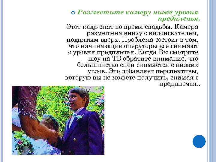 Разместите камеру ниже уровня предплечья. Этот кадр снят во время свадьбы. Камера размещена внизу