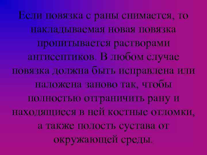 Если повязка с раны снимается, то накладываемая новая повязка пропитывается растворами антисептиков. В любом