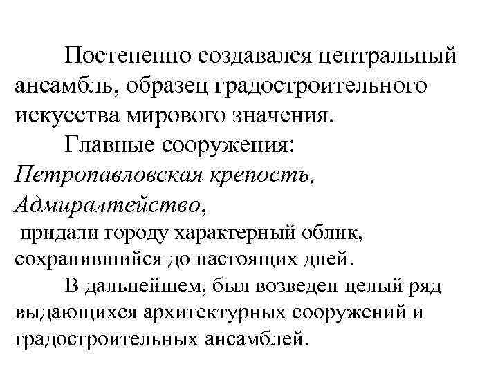 Постепенно создавался центральный ансамбль, образец градостроительного искусства мирового значения. Главные сооружения: Петропавловская крепость, Адмиралтейство