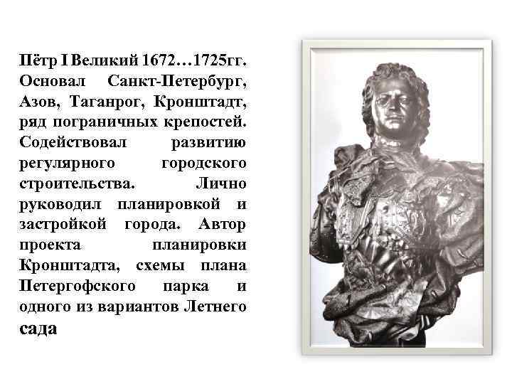 Пётр I Великий 1672… 1725 гг. Основал Санкт-Петербург, Азов, Таганрог, Кронштадт, ряд пограничных крепостей.