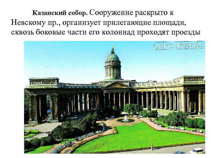 Казанский собор. Сооружение раскрыто к Невскому пр. , организует прилегающие площади, сквозь боковые части