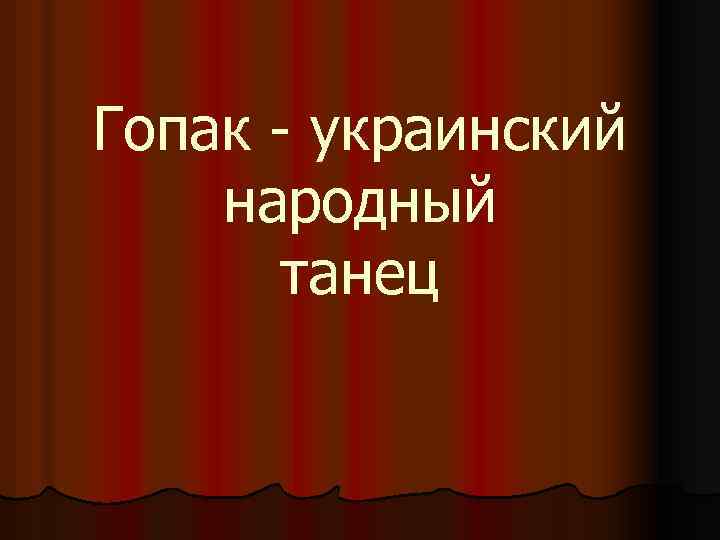 Гопак - украинский народный танец 