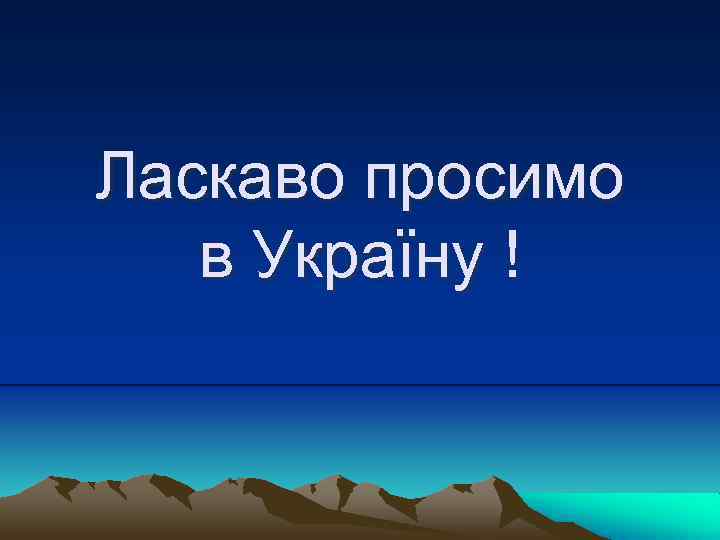 Ласкаво просимо в Україну ! 