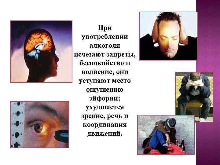 При употреблении алкоголя исчезают запреты, беспокойство и волнение, они уступают место ощущению эйфории; ухудшается