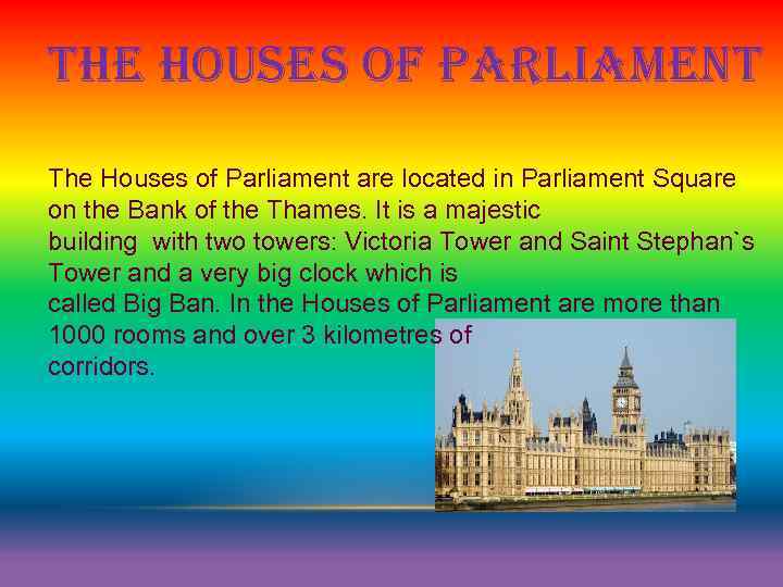 THE HOUSES OF PARLIAMENT The Houses of Parliament are located in Parliament Square on