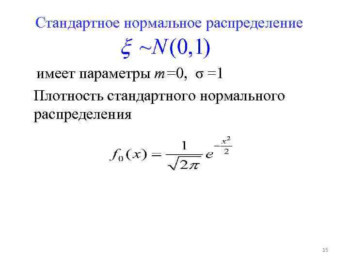 Стандартное нормальное распределение имеет параметры m=0, σ =1 Плотность стандартного нормального распределения 15 