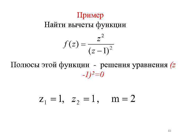 Пример Найти вычеты функции Полюсы этой функции - решения уравнения (z -1)2=0 81 
