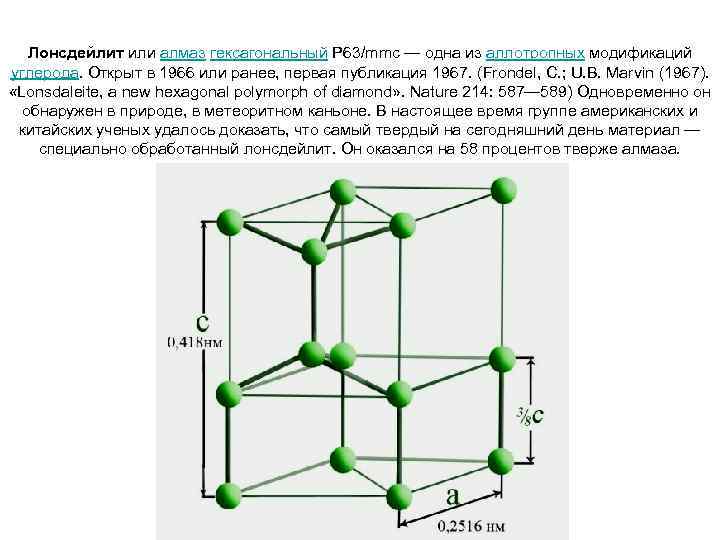 Лонсдейлит или алмаз гексагональный P 63/mmc — одна из аллотропных модификаций углерода. Открыт в