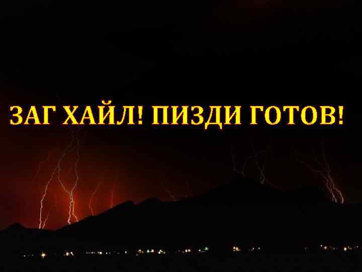 ЗАГ ХАЙЛ! ПИЗДИ ГОТОВ! 