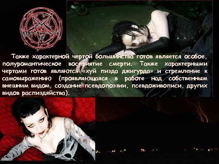 Также характерной чертой большинства готов является особое, полуромантическое восприятие смерти. Также характерными чертами готов