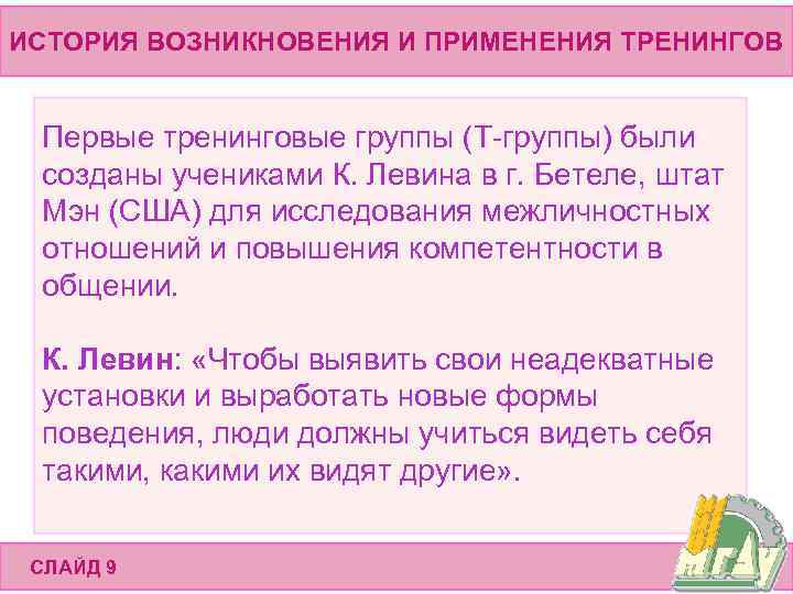 ИСТОРИЯ ВОЗНИКНОВЕНИЯ И ПРИМЕНЕНИЯ ТРЕНИНГОВ Первые тренинговые группы (Т-группы) были созданы учениками К. Левина