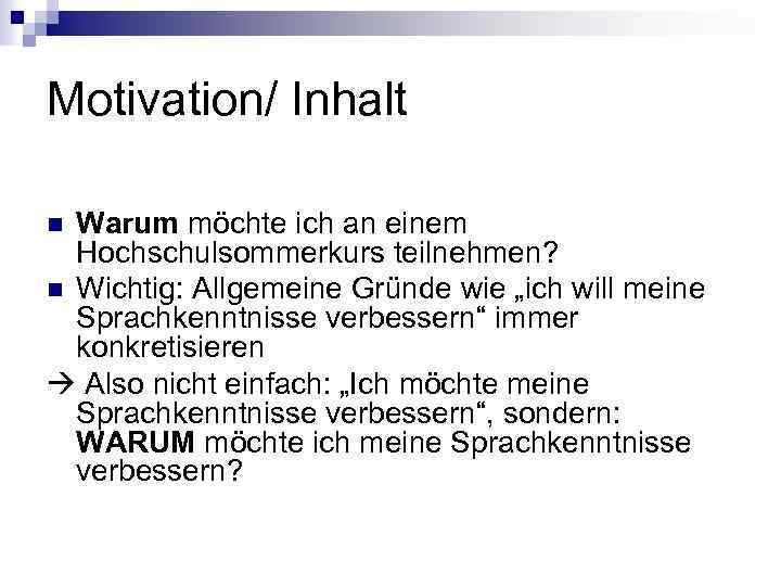 Motivation/ Inhalt Warum möchte ich an einem Hochschulsommerkurs teilnehmen? n Wichtig: Allgemeine Gründe wie
