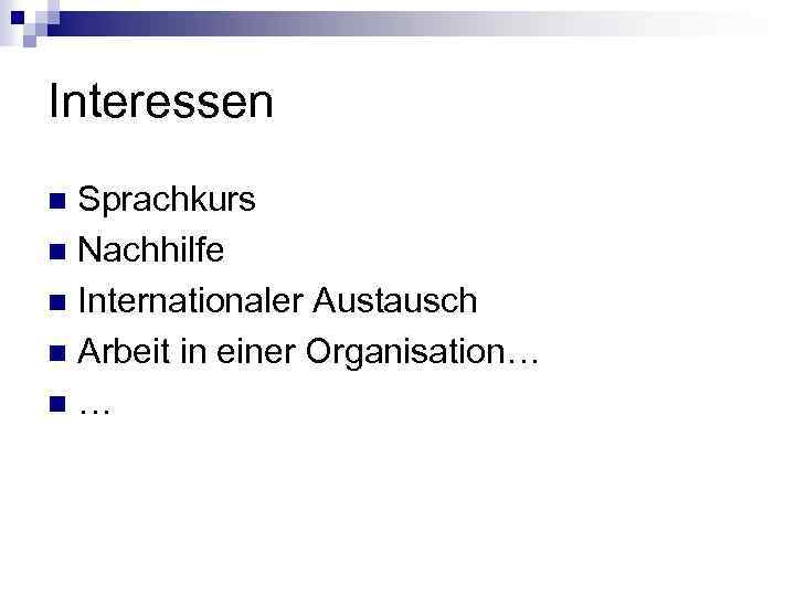Interessen Sprachkurs n Nachhilfe n Internationaler Austausch n Arbeit in einer Organisation… n… n