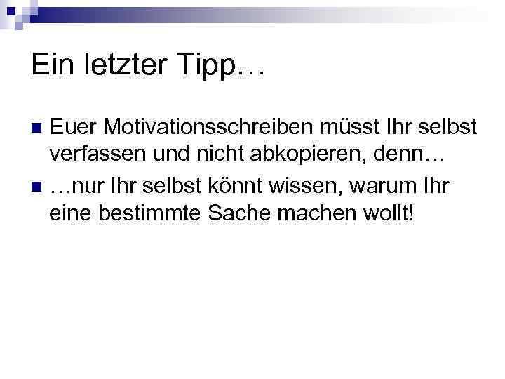 Ein letzter Tipp… Euer Motivationsschreiben müsst Ihr selbst verfassen und nicht abkopieren, denn… n