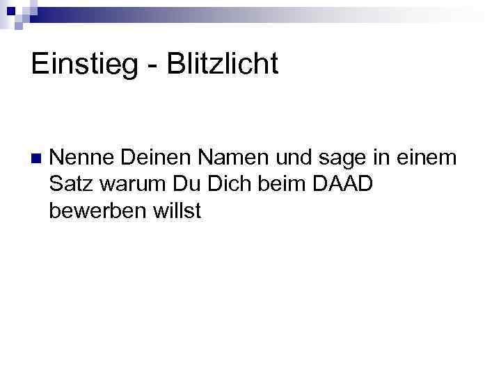 Einstieg - Blitzlicht n Nenne Deinen Namen und sage in einem Satz warum Du