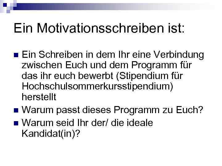 Ein Motivationsschreiben ist: Ein Schreiben in dem Ihr eine Verbindung zwischen Euch und dem