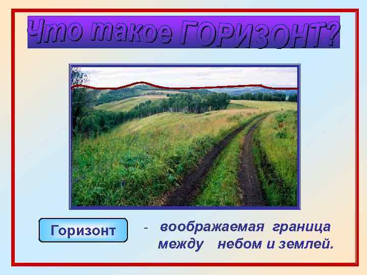 Горизонт - воображаемая граница между небом и землей. 