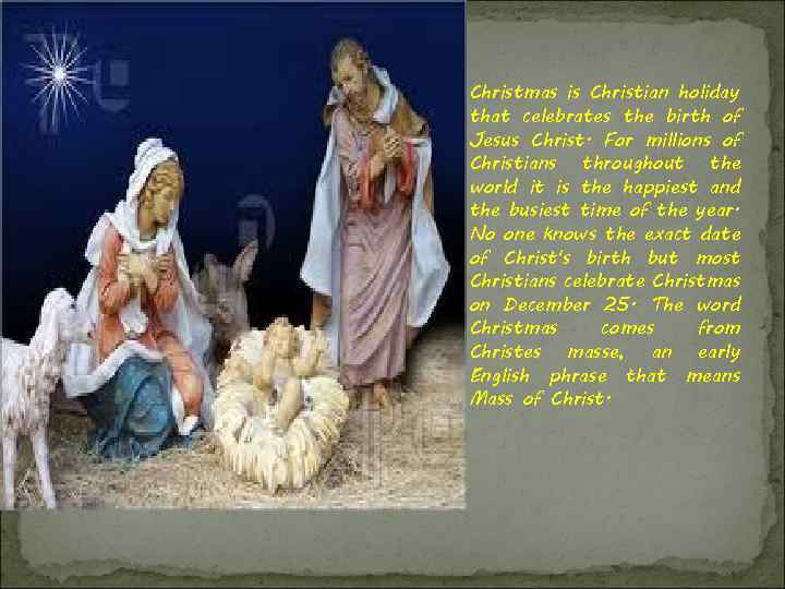 Christmas is Christian holiday that celebrates the birth of Jesus Christ. For millions of