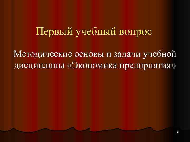 Первый учебный вопрос Методические основы и задачи учебной дисциплины «Экономика предприятия» 2 