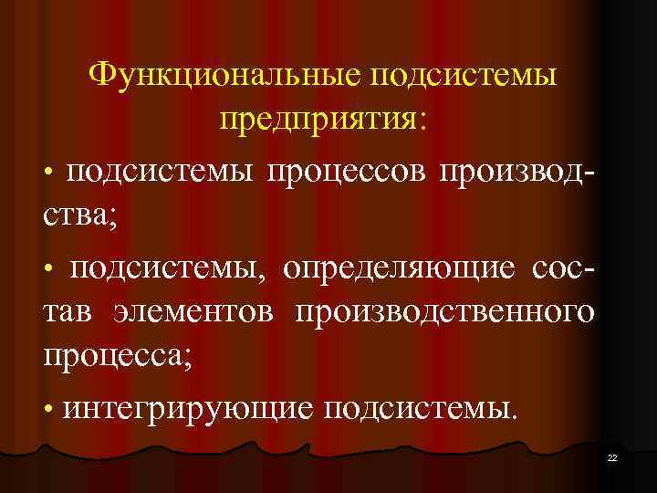 Функциональные подсистемы предприятия: • подсистемы процессов производства; • подсистемы, определяющие состав элементов производственного процесса;