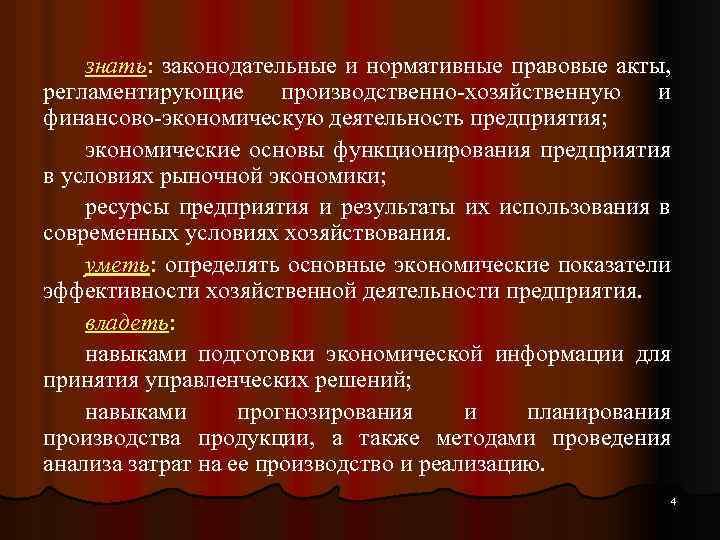 знать: законодательные и нормативные правовые акты, регламентирующие производственно-хозяйственную и финансово-экономическую деятельность предприятия; экономические основы