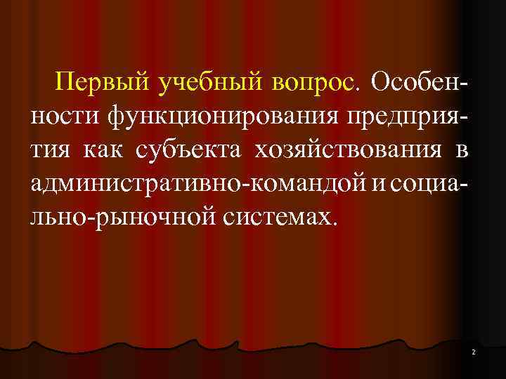 Первый учебный вопрос. Особенности функционирования предприятия как субъекта хозяйствования в административно-командой и социально-рыночной системах.